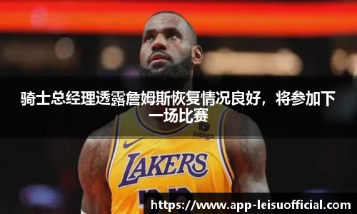 骑士总经理透露詹姆斯恢复情况良好，将参加下一场比赛