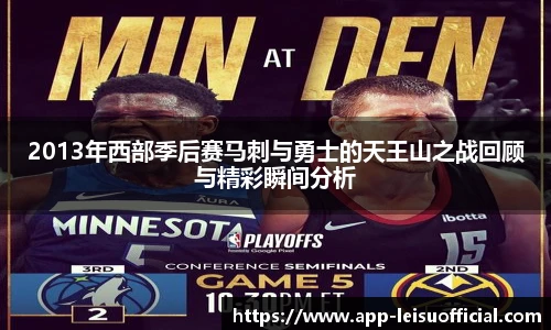 2013年西部季后赛马刺与勇士的天王山之战回顾与精彩瞬间分析